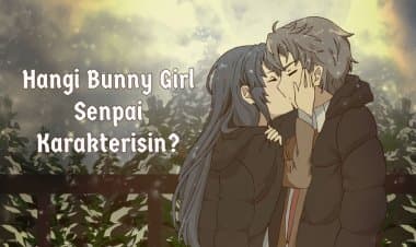 Hangi Bunny Girl Senpai Karakterisin? Kişilik Testi!