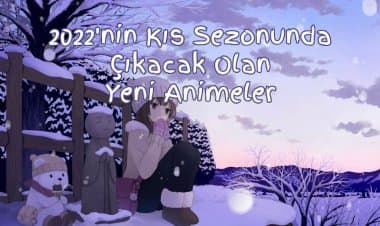 2022 Kış Sezonunda Yeni Çıkacak Olan 20 Anime!