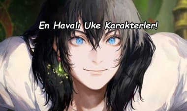 En Sempatik Yakışıklı ve Karizmatik 10 Uke Karakter!