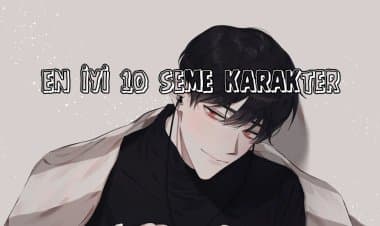 En İyi 10 Seme Karakter!