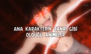 Ana Karakterin Tanrı Gibi Güçlü Olduğu 30 Anime Önerisi!