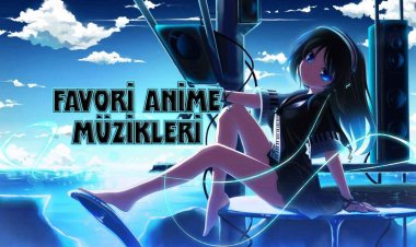 Animelerin Favori Müzikleri (Opening, Soundtrack, Ending)