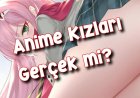 Anime Kızları Gerçek Mi? Anime Kızlarını Nasıl Unutabiliriz?