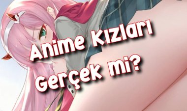 Anime Kızları Gerçek Mi? Anime Kızlarını Nasıl Unutabiliriz?