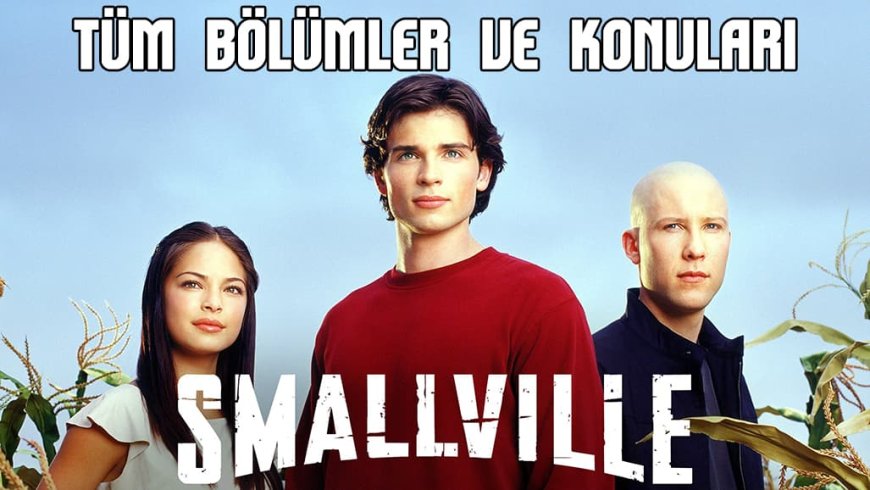 Smallville Bölüm Listesi (Her Bölümün Konusuyla Birlikte)